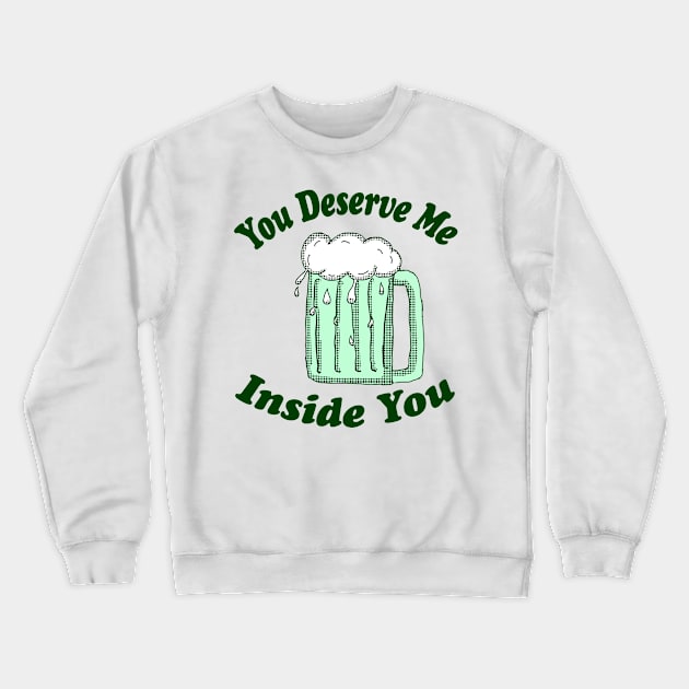 You Deserve Me Inside You v1 Crewneck Sweatshirt by Eric03091978